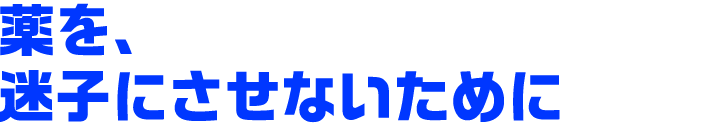 薬を、迷子にさせないために