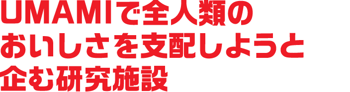 UMAMIで全人類のおいしさを支配しようと企む研究施設