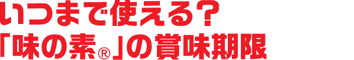 いつまで使える？<br>「味の素&reg;」の賞味期限