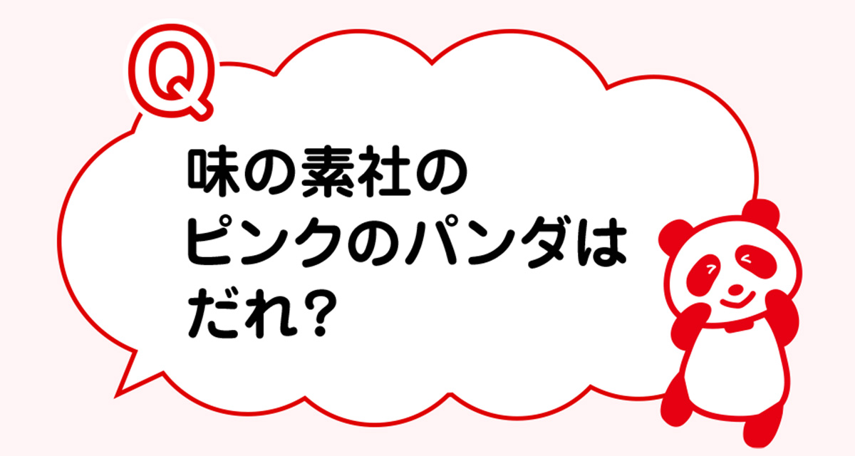 味の素社の赤いパンダの名前は「アジパンダ®」。ではピンクのパンダは